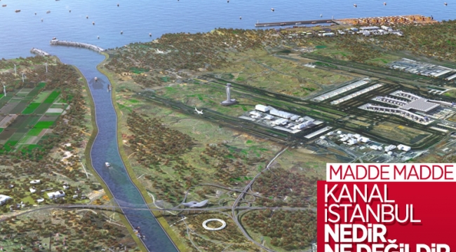 Kanal İstanbul'un madde madde proje ve hedef aşamaları
