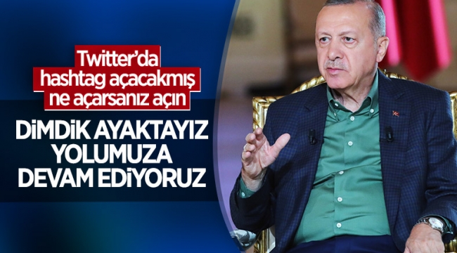 Cumhurbaşkanı Erdoğan'dan hashtag açanlara: Dimdik ayaktayız