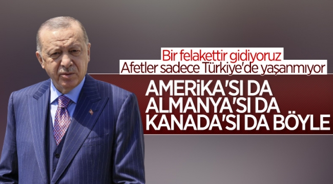 Cumhurbaşkanı Erdoğan: Doğal felaketler sadece ülkemizde olmuyor