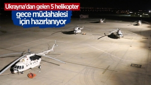 Ukrayna'dan gelen 5 helikopter, yangına gece müdahalesi için hazırlanıyor