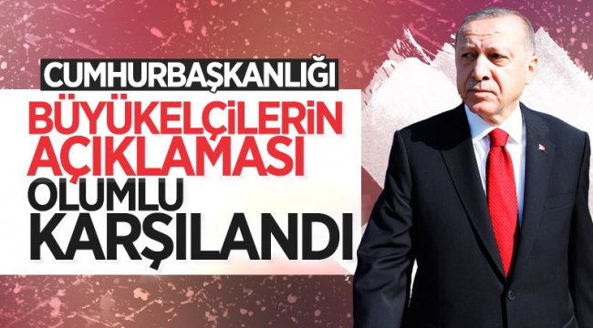 Büyükelçilerin açıklamaları Cumhurbaşkanı Erdoğan tarafından olumlu karşılandı