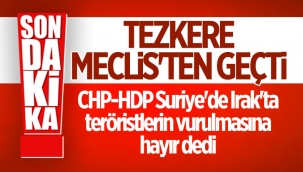 Irak ve Suriye tezkeresi Meclis'ten geçti