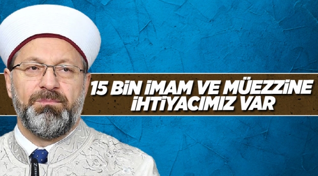 Ali Erbaş: 15 bin imam ve müezzine 9 bin de öğretmene ihtiyacımız var