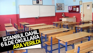 İstanbul dahil 6 ilde eğitime bir gün ara verildi