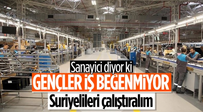 Sanayicinin işçi çözümü: Gençler çalışmıyor, Suriyelilerin önü açılsın