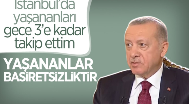 Cumhurbaşkanı Erdoğan: İstanbul'da yaşananlar basiretsizliktir
