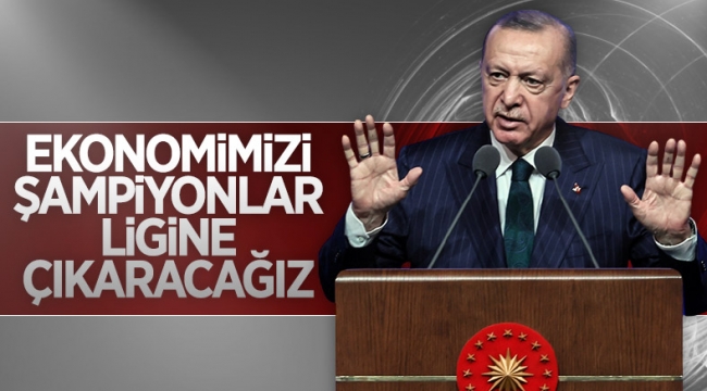 Cumhurbaşkanı Erdoğan: Ülkemizi ekonomide şampiyonlar ligine çıkaracağız 