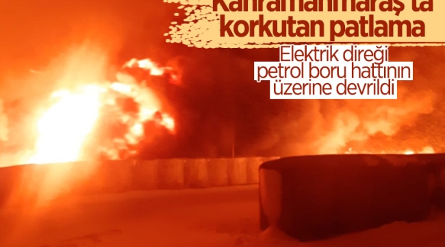 Kahramanmaraş'ta petrol boru hattında patlama 