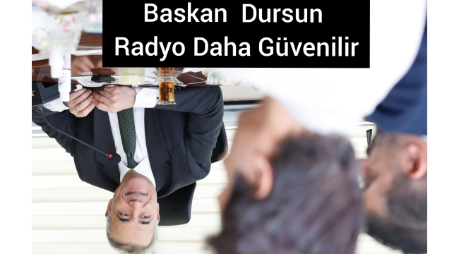Başkan Dursun Radyo Daha Güvenilir ?