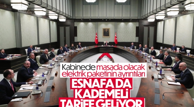 Elektrik paketindeki son çalışmalar, kabinede konuşulacak 