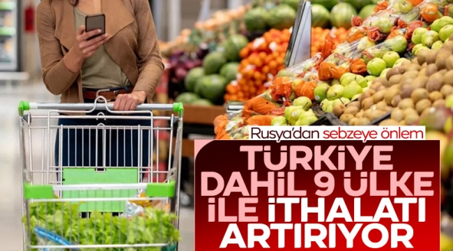Rusya, Türkiye dahil 9 ülkeden sebze ithalatını artırıyor 