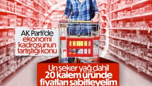 AK Parti'de 20 kalem ürün fiyatının yıl sonuna kadar sabitlenmesi önerildi 