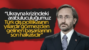 Fahrettin Altun: Ukrayna krizindeki arabuluculuğumuz tesadüf eseri değildir 