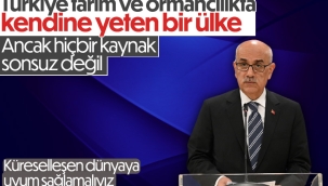 Bakan Kirişci: Türkiye, tarım ve orman sektörlerinde kendine yeten bir ülkedir 