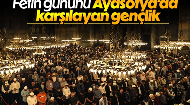 İstanbul'un Fethi'nin 569. yılında gençler, Ayasofya'da namaz kıldı 