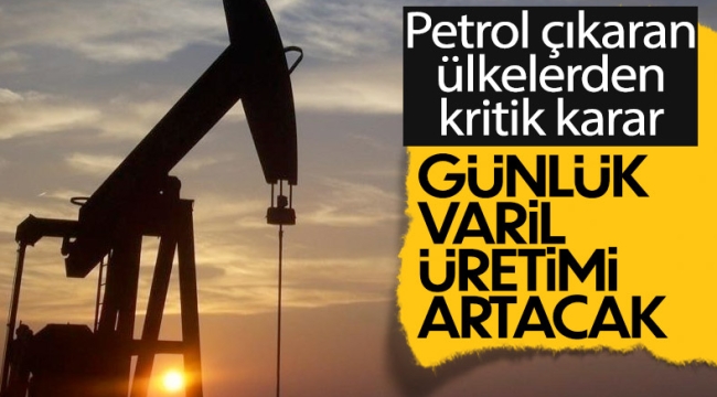 OPEC+ grubu ülkeler, petrol üretimini artırma kararı aldı