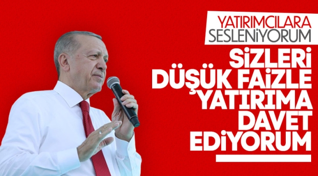 Cumhurbaşkanı Erdoğan yatırımcılara seslendi: Düşük faizle sizleri yatırıma davet ediyorum