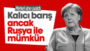 Angela Merkel: Kalıcı barış ancak Rusya ile mümkün