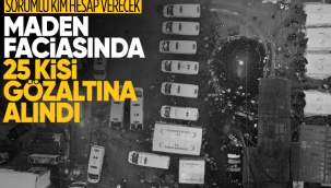 Bartın'daki maden faciasına ilişkin 25 şüpheli hakkında gözaltı kararı