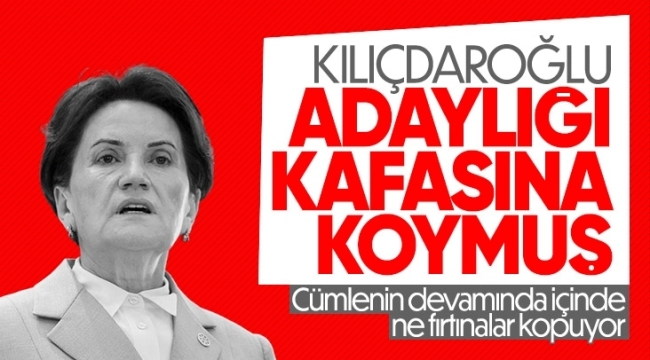 Meral Akşener: Kemal Bey aday gibi