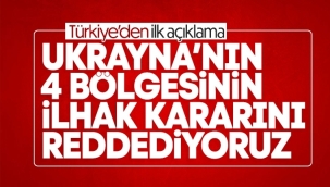 Türkiye'den Rusya'ya: Ukrayna'daki 4 bölgenin ilhak kararını reddediyoruz