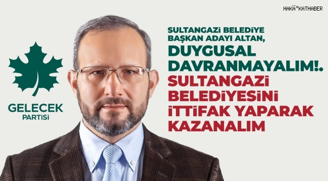 Belediye Başkan Adayı Altan, Duygusal davranmayalım!.