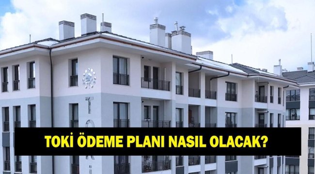 TOKİ ÖDEME PLANI NASIL OLACAK? TOKİ 1+1, 2+1 taksitleri kaç TL? Peşinat ne kadar?