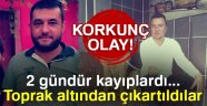 2 gündür kayıplardı! Toprak altından çıkartıldılar