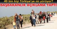 40 bin kişi Türkiye'ye mi yürüyor?