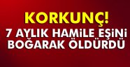 7 aylık hamile eşini boğarak öldürdü