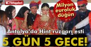  Antalya'da 5 gün 5 gece Hint düğünü