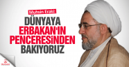  Muhsin Eraki: Dünyaya Erbakan'ın penceresinden bakıyoruz
