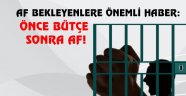Af bekleyenlere önemli haber: Önce bütçe sonra af