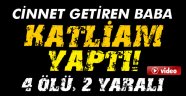 baba katliam yaptı: 4 ölü