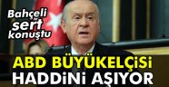 Bahçeli: ABD Büyükelçisi haddini aşıyor