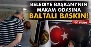 Belediye başkanına makamında baltalı tehdit