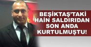 Beşiktaş saldırısından son anda kurtulmuştu!