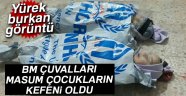 BM çuvalları masum çocukların kefeni oldu