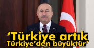Çavuşoğlu: "Türkiye artık Türkiye'den büyüktür