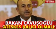 Çavuşoğlu'ndan ateşkes açıklaması