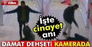 Damat dehşeti saniye saniye kamerada