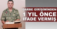 Darbe girişiminden 1 yıl önce ifade vermiş