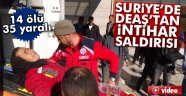 DEAŞ'tan intihar saldırısı: 14 ölü, 35 yaralı