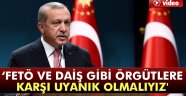 Erdoğan: 'FETÖ ve DAİŞ gibi örgütlere karşı