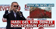 Erdoğan: 'Hadi gel, kimi denize döküyorsun görelim'