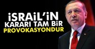 Erdoğan: 'İsrail'in kararı tam bir provokasyondur'