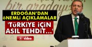 Erdoğan: 'Türkiye için asıl tehdit i Açıkladı