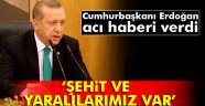 Erdoğan'dan açıklama: Maalesef, şehitlerimiz ve yaralılarımız vardır
