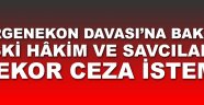 Ergenekon'a bakan eski hâkim ve savcılara rekor ceza istemi