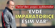 Fatih Terim' Evde imparatoriçe eşim var'
